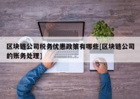 区块链公司税务优惠政策有哪些[区块链公司的账务处理]