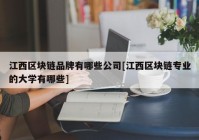 江西区块链品牌有哪些公司[江西区块链专业的大学有哪些]