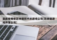 目前有哪些区块链技术的游戏公司[区块链游戏开发公司]