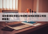 深圳香港区块链公司招聘[深圳区块链公司招聘销售]