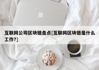 互联网公司区块链盘点[互联网区块链是什么工作?]