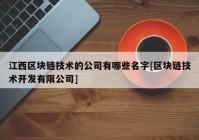 江西区块链技术的公司有哪些名字[区块链技术开发有限公司]